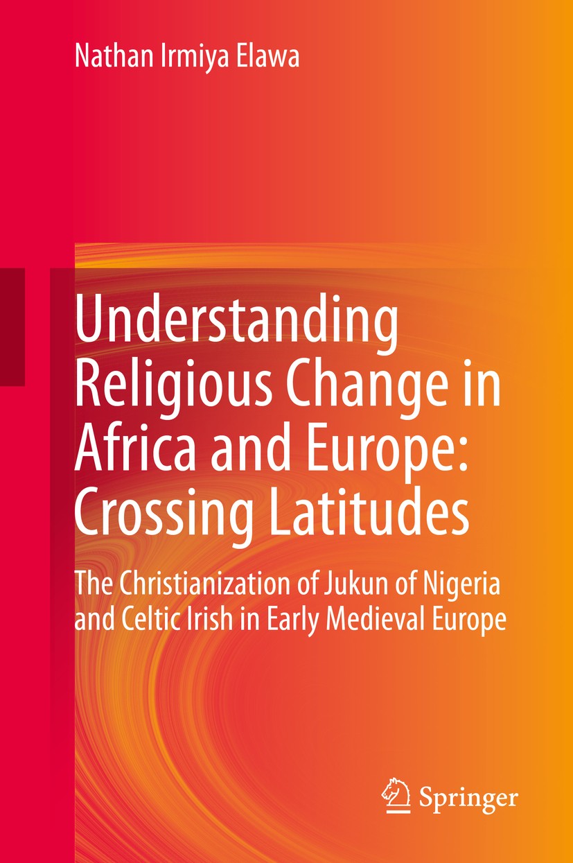Titlebook: Understanding Religious Change in Africa and Europe: Crossing Latitudes; The Christianization Nathan Irmiya Elawa Book 2020 Springer Nature Titlebook: Understanding Religious Change in Africa and Europe: Crossing Latitudes; The Christianization Nathan Irmiya Elawa Book 2020 Springer Nature