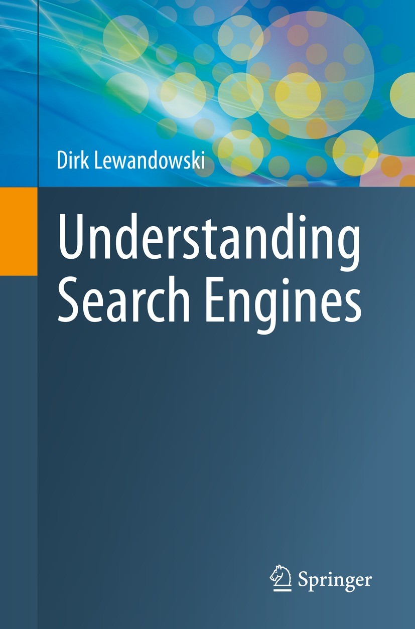 Titlebook: Understanding Search Engines; Dirk Lewandowski Book 2023 The Editor(s) (if applicable) and The Author(s), under exclusive license to Sprin Titlebook: Understanding Search Engines; Dirk Lewandowski Book 2023 The Editor(s) (if applicable) and The Author(s), under exclusive license to Sprin