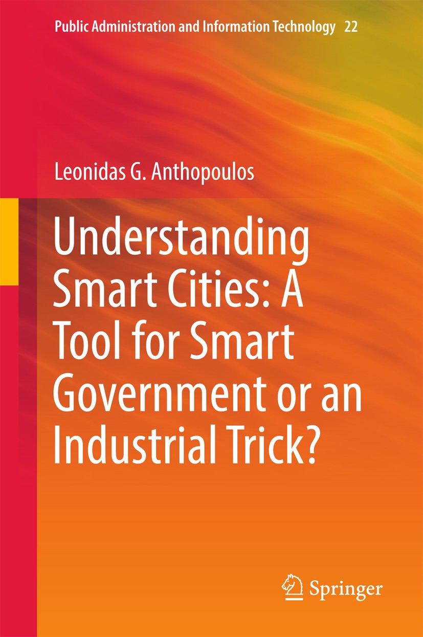 Titlebook: Understanding Smart Cities: A Tool for Smart Government or an Industrial Trick?; Leonidas G. Anthopoulos Book 2017 Springer International Titlebook: Understanding Smart Cities: A Tool for Smart Government or an Industrial Trick?; Leonidas G. Anthopoulos Book 2017 Springer International