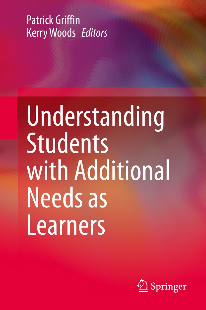 Titlebook: Understanding Students with Additional Needs as Learners; Patrick Griffin,Kerry Woods Book 2020 Springer Nature Switzerland AG 2020 Studen Titlebook: Understanding Students with Additional Needs as Learners; Patrick Griffin,Kerry Woods Book 2020 Springer Nature Switzerland AG 2020 Studen