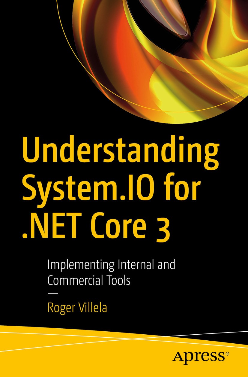 Titlebook: Understanding System.IO for .NET Core 3; Implementing Interna Roger Villela Book 2020 Roger Villela 2020 .NET Core.ASP.NET..NET API.Base Cl Titlebook: Understanding System.IO for .NET Core 3; Implementing Interna Roger Villela Book 2020 Roger Villela 2020 .NET Core.ASP.NET..NET API.Base Cl