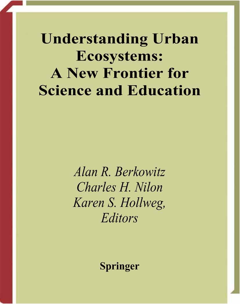 Titlebook: Understanding Urban Ecosystems; A New Frontier for S Alan R. Berkowitz,Charles H. Nilon,Karen S. Hollwe Book 2003 Springer-Verlag New York Titlebook: Understanding Urban Ecosystems; A New Frontier for S Alan R. Berkowitz,Charles H. Nilon,Karen S. Hollwe Book 2003 Springer-Verlag New York