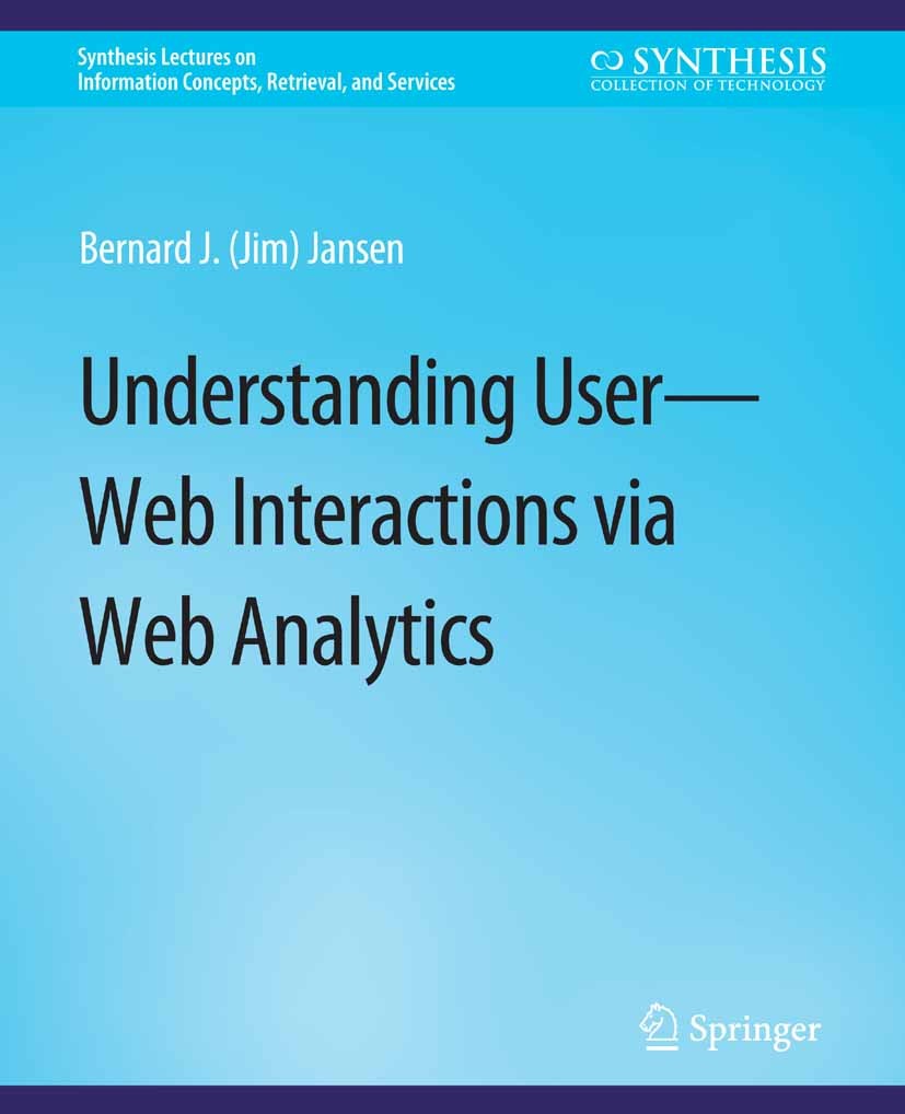Titlebook: Understanding User-Web Interactions via Web Analytics; Bernard J. Jim Jansen Book 2009 Springer Nature Switzerland AG 2009 Titlebook: Understanding User-Web Interactions via Web Analytics; Bernard J. Jim Jansen Book 2009 Springer Nature Switzerland AG 2009