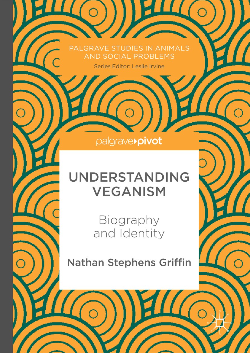 Titlebook: Understanding Veganism; Biography and Identi Nathan Stephens Griffin Book 2017 The Author(s), under exclusive license to Springer Internati Titlebook: Understanding Veganism; Biography and Identi Nathan Stephens Griffin Book 2017 The Author(s), under exclusive license to Springer Internati