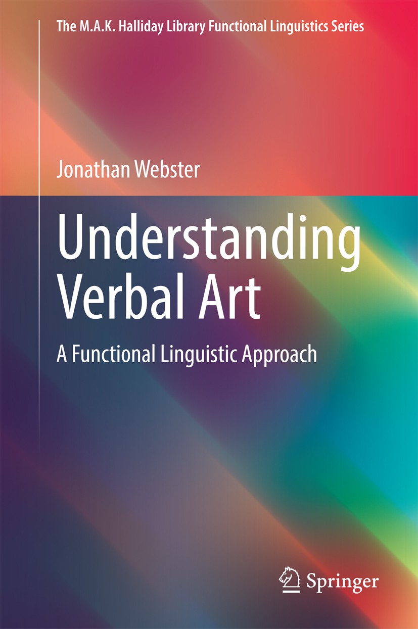 Titlebook: Understanding Verbal Art; A Functional Linguis Jonathan Webster Book 2015 Springer-Verlag Berlin Heidelberg 2015 Poetics.Semantics.Stylisti Titlebook: Understanding Verbal Art; A Functional Linguis Jonathan Webster Book 2015 Springer-Verlag Berlin Heidelberg 2015 Poetics.Semantics.Stylisti