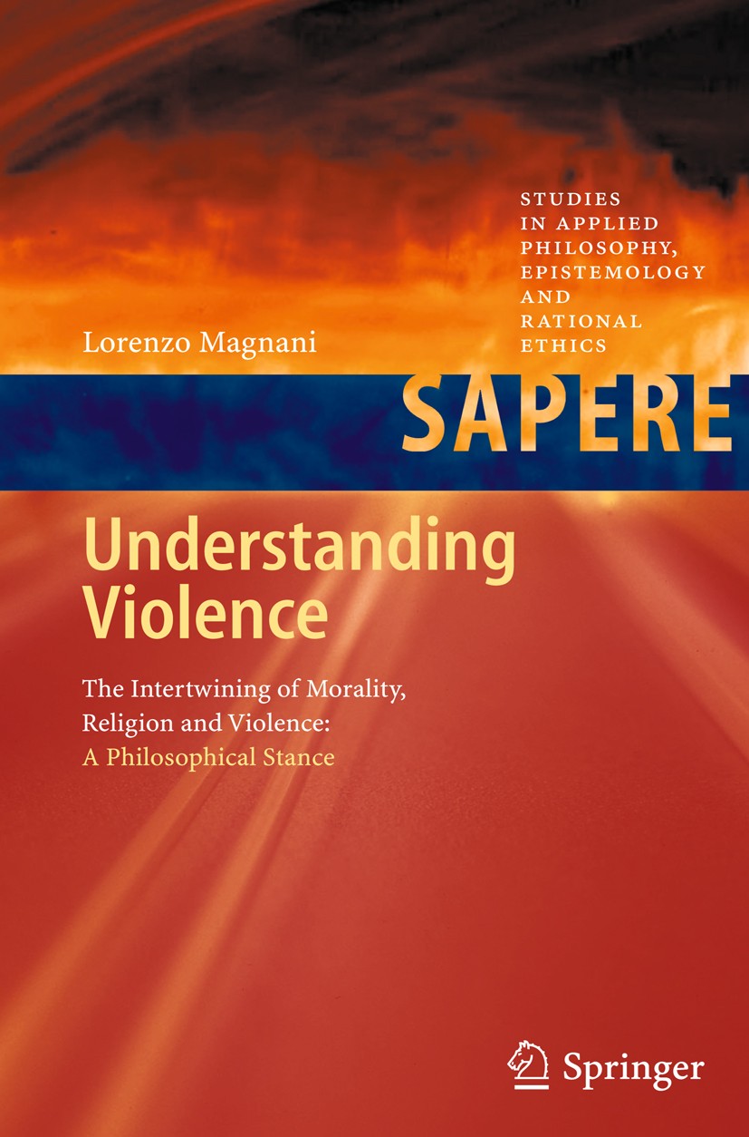 Titlebook: Understanding Violence; The Intertwining of Lorenzo Magnani Book 20111st edition Springer Berlin Heidelberg 2011 Morality.Religion.Underst Titlebook: Understanding Violence; The Intertwining of Lorenzo Magnani Book 20111st edition Springer Berlin Heidelberg 2011 Morality.Religion.Underst