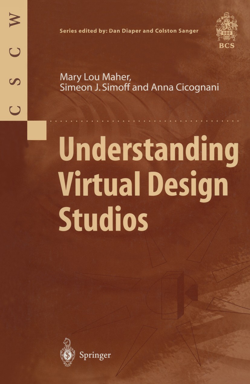 Titlebook: Understanding Virtual Design Studios; Mary Lou Maher,Simeon J. Simoff,Anna Cicognani Book 2000 Springer-Verlag London Limited 2000 Broadca Titlebook: Understanding Virtual Design Studios; Mary Lou Maher,Simeon J. Simoff,Anna Cicognani Book 2000 Springer-Verlag London Limited 2000 Broadca