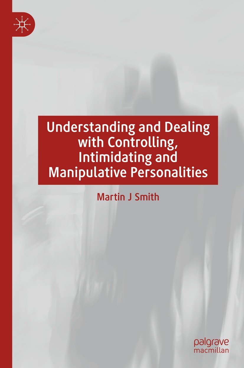 Titlebook: Understanding and Dealing with Controlling, Intimidating and Manipulative Personalities; Martin J Smith Book 2024 The Editor(s) (if applic Titlebook: Understanding and Dealing with Controlling, Intimidating and Manipulative Personalities; Martin J Smith Book 2024 The Editor(s) (if applic