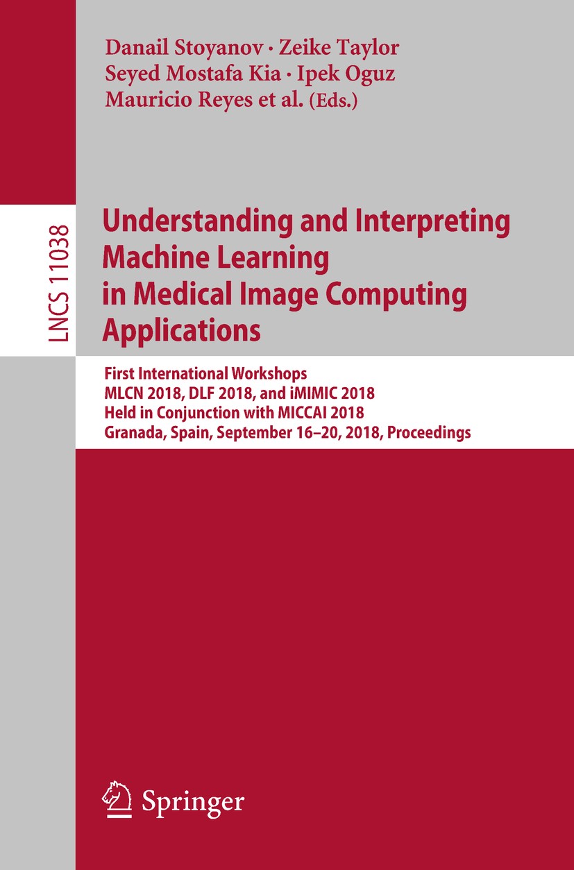 Titlebook: Understanding and Interpreting Machine Learning in Medical Image Computing Applications; First International Danail Stoyanov,Zeike Taylor, Titlebook: Understanding and Interpreting Machine Learning in Medical Image Computing Applications; First International Danail Stoyanov,Zeike Taylor,