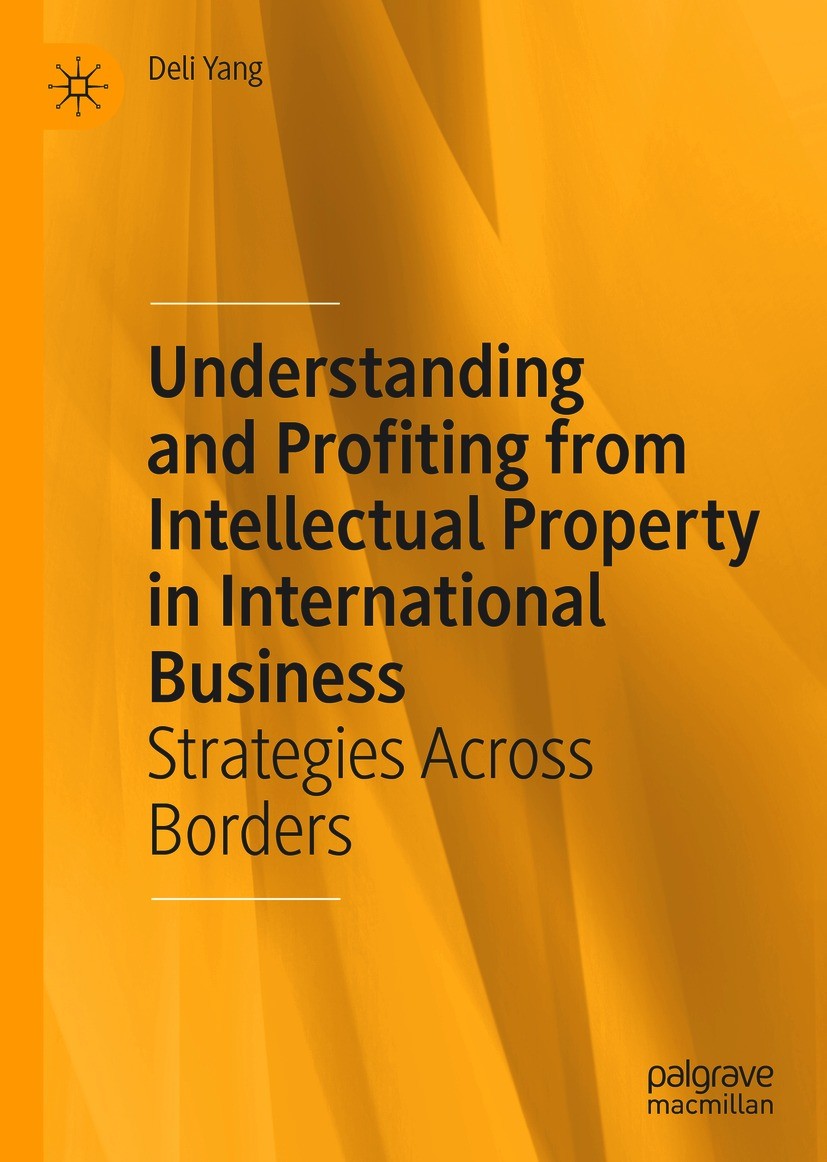 Titlebook: Understanding and Profiting from Intellectual Property in International Business; Strategies Across Bo Deli Yang Book 2021Latest edition Th Titlebook: Understanding and Profiting from Intellectual Property in International Business; Strategies Across Bo Deli Yang Book 2021Latest edition Th