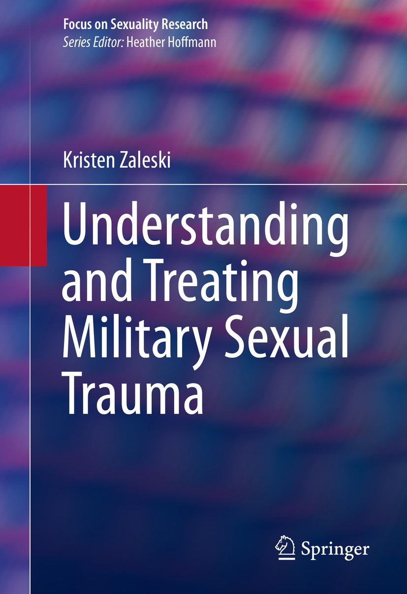 Titlebook: Understanding and Treating Military Sexual Trauma; Kristen Zaleski Book 20151st edition Springer International Publishing Switzerland 2015 Titlebook: Understanding and Treating Military Sexual Trauma; Kristen Zaleski Book 20151st edition Springer International Publishing Switzerland 2015