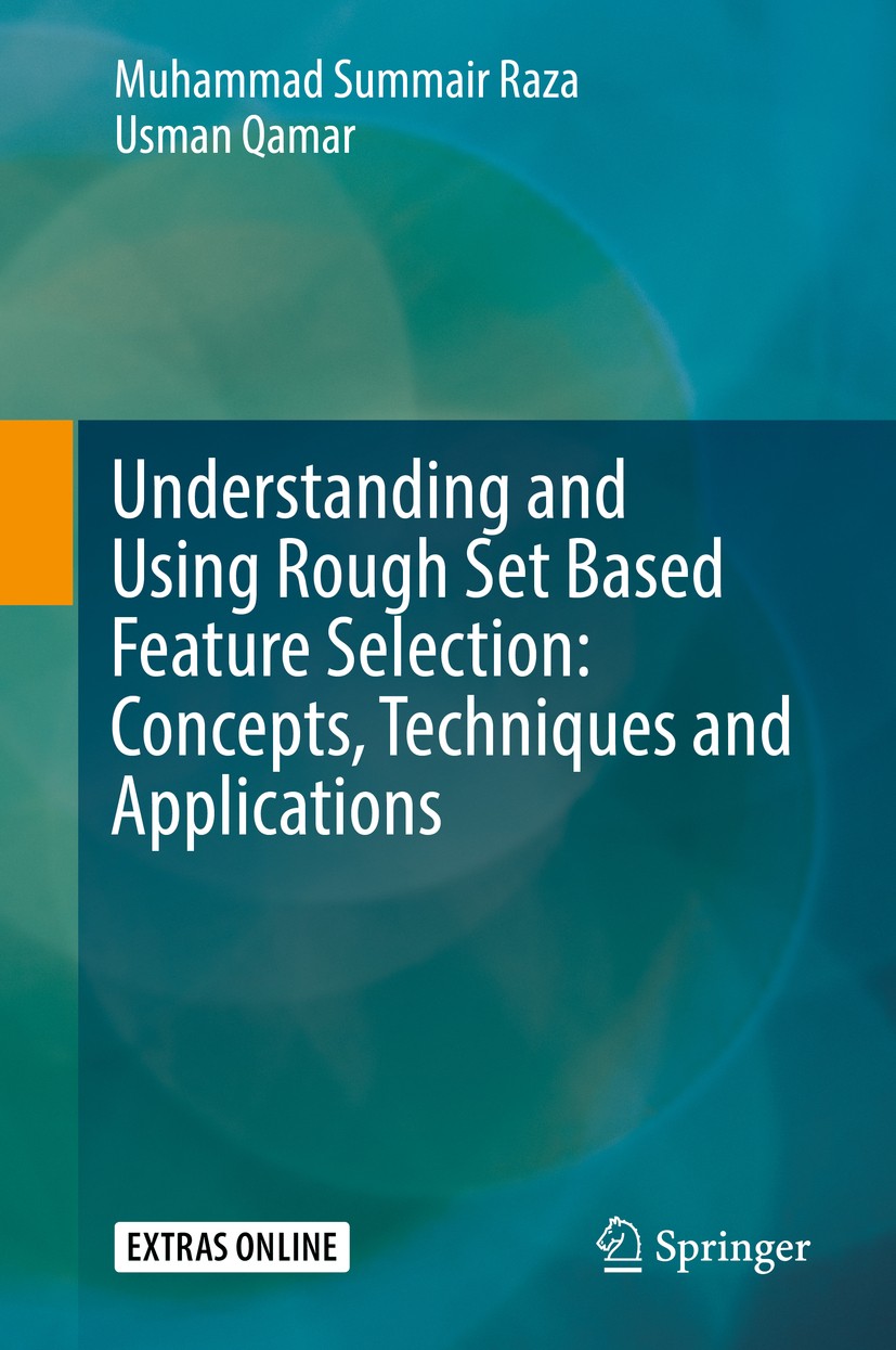 Titlebook: Understanding and Using Rough Set Based Feature Selection: Concepts, Techniques and Applications; Muhammad Summair Raza,Usman Qamar Book 2 Titlebook: Understanding and Using Rough Set Based Feature Selection: Concepts, Techniques and Applications; Muhammad Summair Raza,Usman Qamar Book 2
