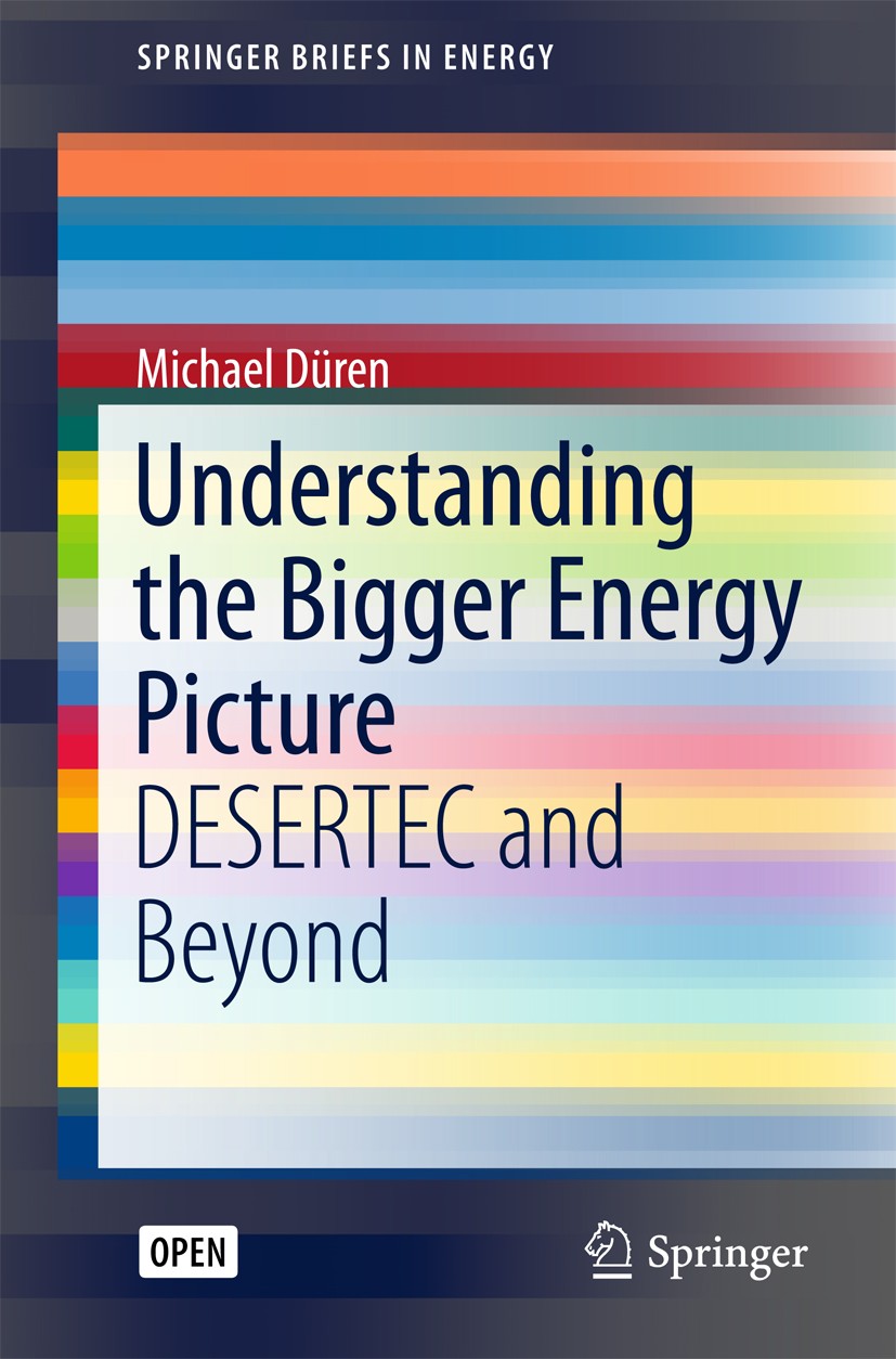 Titlebook: Understanding the Bigger Energy Picture; DESERTEC and Beyond Michael Düren Book‘‘‘‘‘‘‘‘ 2017 The Editor(s) (if applicable) and The Author(s Titlebook: Understanding the Bigger Energy Picture; DESERTEC and Beyond Michael Düren Book‘‘‘‘‘‘‘‘ 2017 The Editor(s) (if applicable) and The Author(s