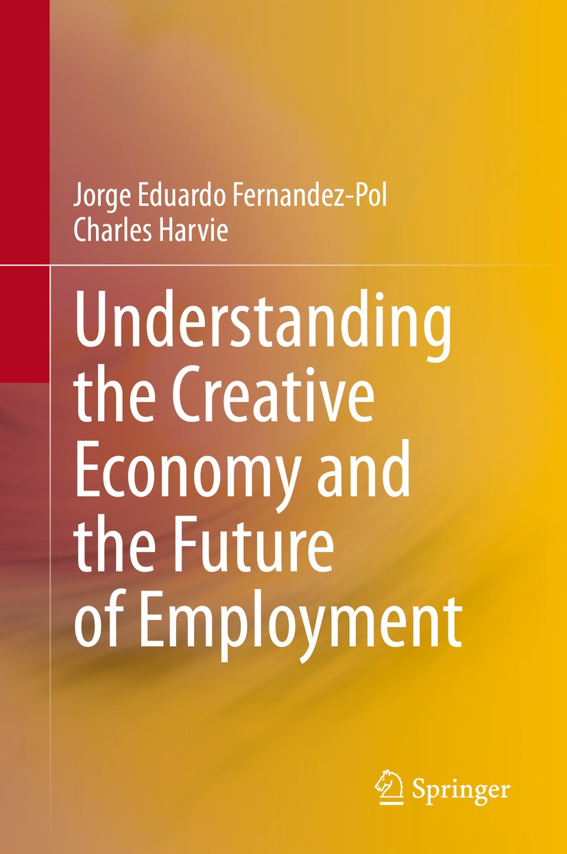 Titlebook: Understanding the Creative Economy and the Future of Employment; Jorge Eduardo Fernandez-Pol,Charles Harvie Book 2020 Springer Nature Sing Titlebook: Understanding the Creative Economy and the Future of Employment; Jorge Eduardo Fernandez-Pol,Charles Harvie Book 2020 Springer Nature Sing