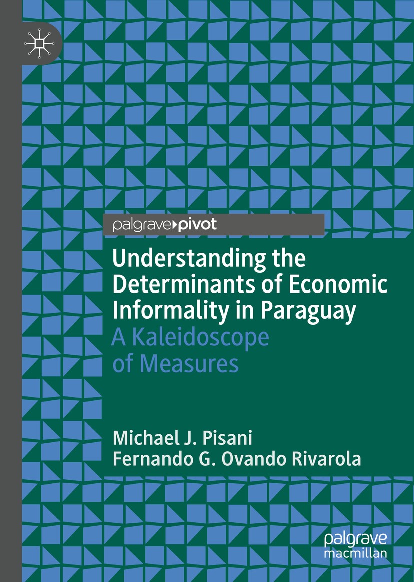 Titlebook: Understanding the Determinants of Economic Informality in Paraguay; A Kaleidoscope of Me Michael J. Pisani,Fernando G. Ovando Rivarola Book Titlebook: Understanding the Determinants of Economic Informality in Paraguay; A Kaleidoscope of Me Michael J. Pisani,Fernando G. Ovando Rivarola Book