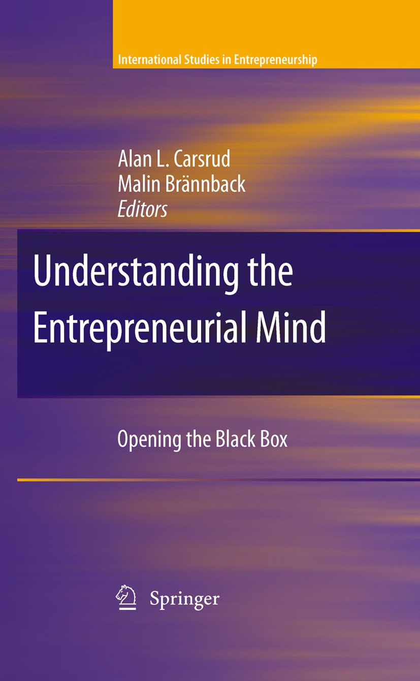 Titlebook: Understanding the Entrepreneurial Mind; Opening the Black Bo Alan L.‘Carsrud,Malin‘Brännback Book 2009 Springer-Verlag New York 2009 Busine Titlebook: Understanding the Entrepreneurial Mind; Opening the Black Bo Alan L.‘Carsrud,Malin‘Brännback Book 2009 Springer-Verlag New York 2009 Busine