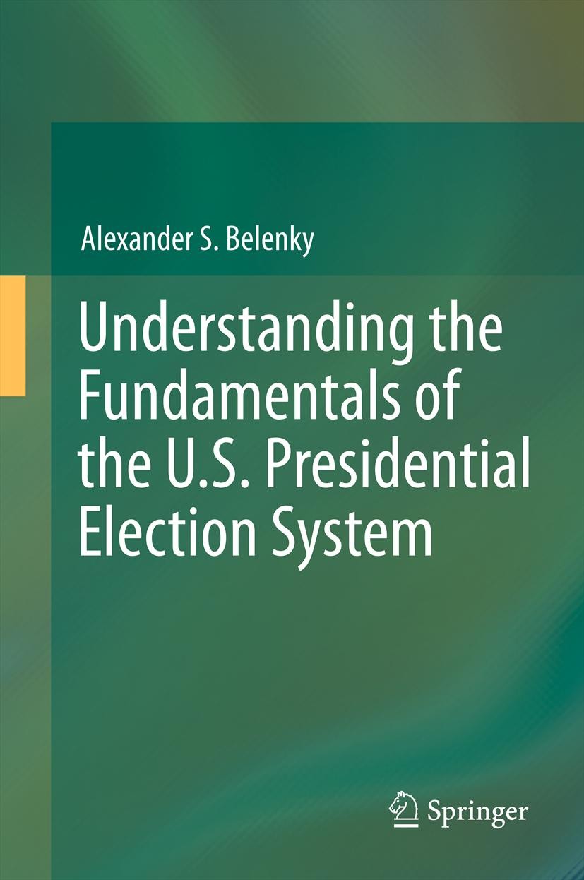 Titlebook: Understanding the Fundamentals of the U.S. Presidential Election System; Alexander S. Belenky Book 2012 Springer-Verlag Berlin Heidelberg Titlebook: Understanding the Fundamentals of the U.S. Presidential Election System; Alexander S. Belenky Book 2012 Springer-Verlag Berlin Heidelberg