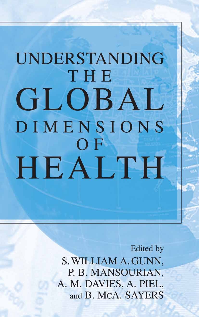 Titlebook: Understanding the Global Dimensions of Health; S. W. A. Gunn,P. B. Mansourian,B. McA. Sayers Book 2005 Springer-Verlag US 2005 Public Heal Titlebook: Understanding the Global Dimensions of Health; S. W. A. Gunn,P. B. Mansourian,B. McA. Sayers Book 2005 Springer-Verlag US 2005 Public Heal