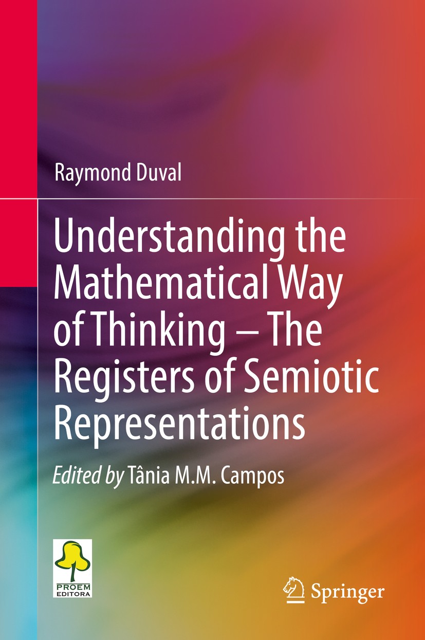 Titlebook: Understanding the Mathematical Way of Thinking – The Registers of Semiotic Representations; Raymond Duval Book 2017 Springer International Titlebook: Understanding the Mathematical Way of Thinking – The Registers of Semiotic Representations; Raymond Duval Book 2017 Springer International