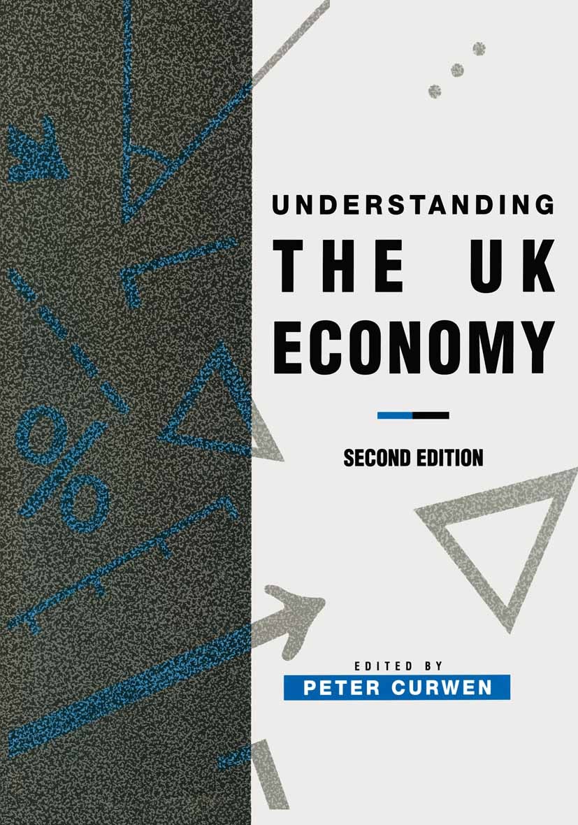 Titlebook: Understanding the UK Economy; Peter Curwen Book 1992Latest edition Macmillan Publishers Limited 1992 economic policy.labor market.macroeco Titlebook: Understanding the UK Economy; Peter Curwen Book 1992Latest edition Macmillan Publishers Limited 1992 economic policy.labor market.macroeco