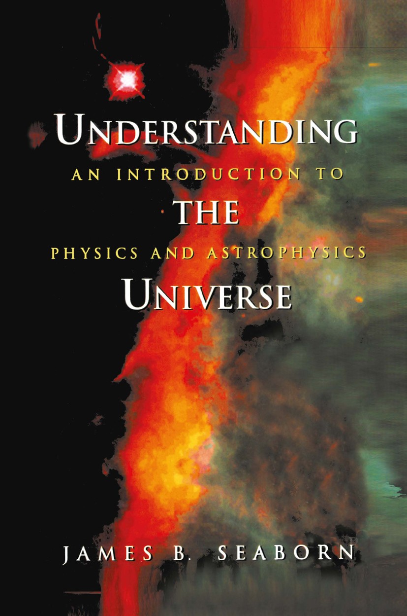 Titlebook: Understanding the Universe; An Introduction to P James B. Seaborn Textbook 1998 Springer Science+Business Media New York 1998 Atom.Cosmolog Titlebook: Understanding the Universe; An Introduction to P James B. Seaborn Textbook 1998 Springer Science+Business Media New York 1998 Atom.Cosmolog