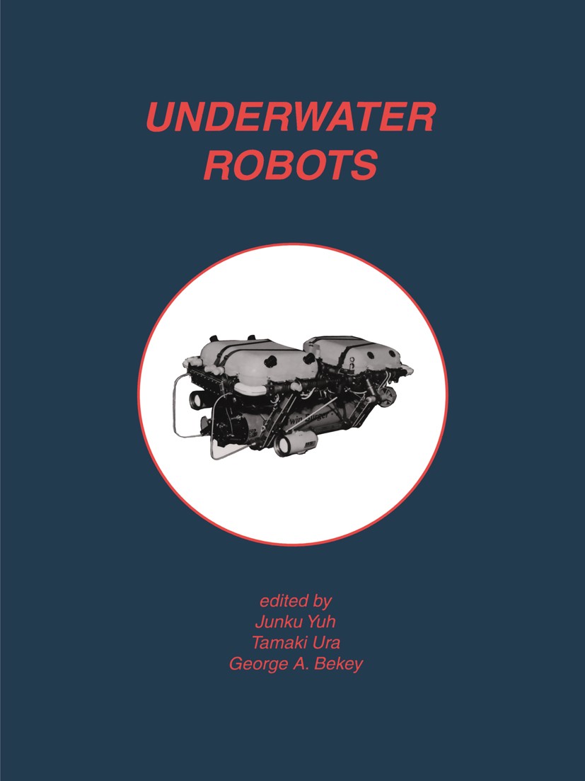 Titlebook: Underwater Robots; Junku Yuh,Tamaki Ura,George A. Bekey Book 1996 Kluwer Academic Publishers 1996 Motion Planning.Navigation.Simulation.al Titlebook: Underwater Robots; Junku Yuh,Tamaki Ura,George A. Bekey Book 1996 Kluwer Academic Publishers 1996 Motion Planning.Navigation.Simulation.al