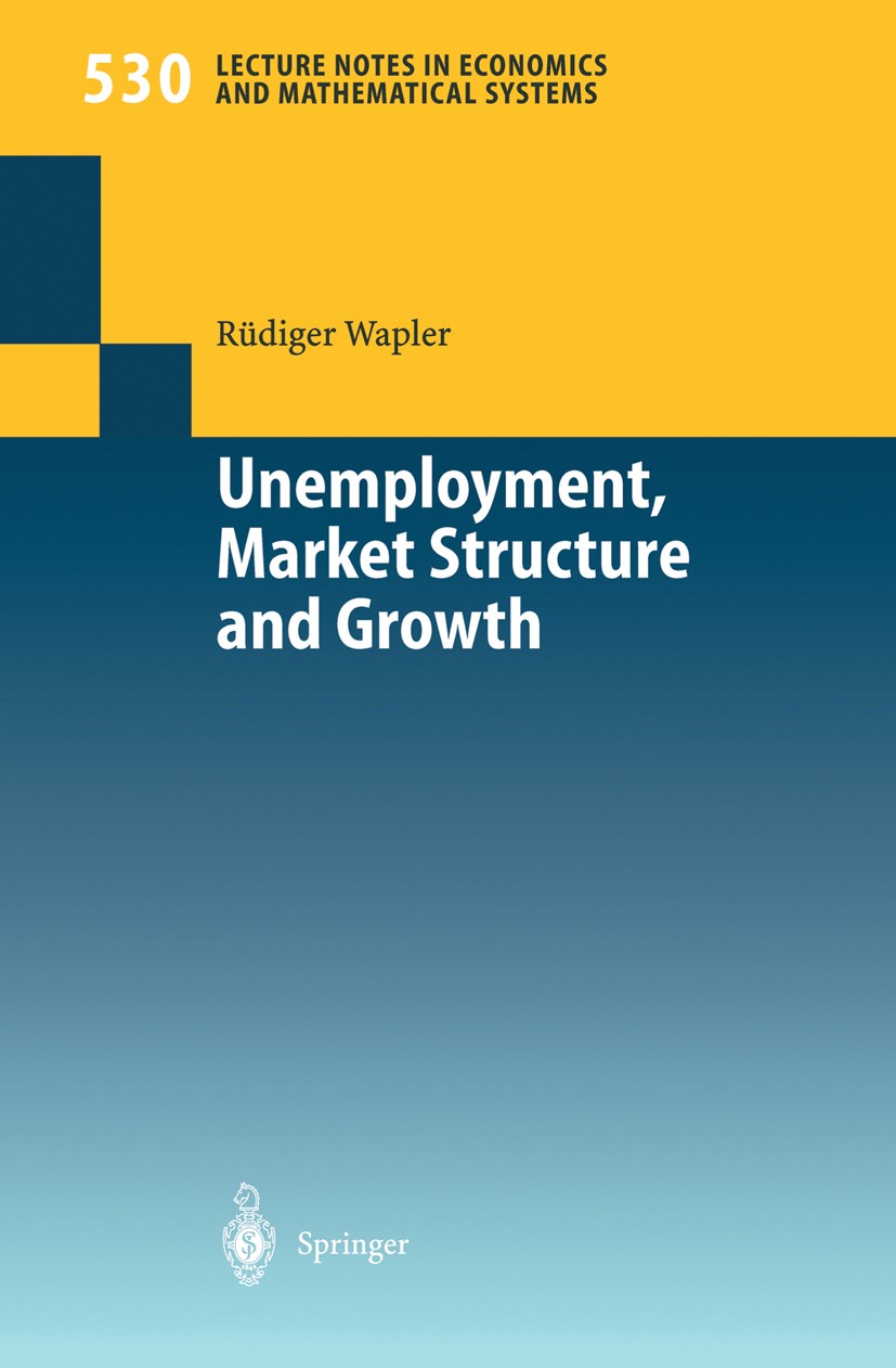 Titlebook: Unemployment, Market Structure and Growth; Rüdiger Wapler Book 2003 Springer-Verlag Berlin Heidelberg 2003 Efficiency Wages.Employment.End Titlebook: Unemployment, Market Structure and Growth; Rüdiger Wapler Book 2003 Springer-Verlag Berlin Heidelberg 2003 Efficiency Wages.Employment.End