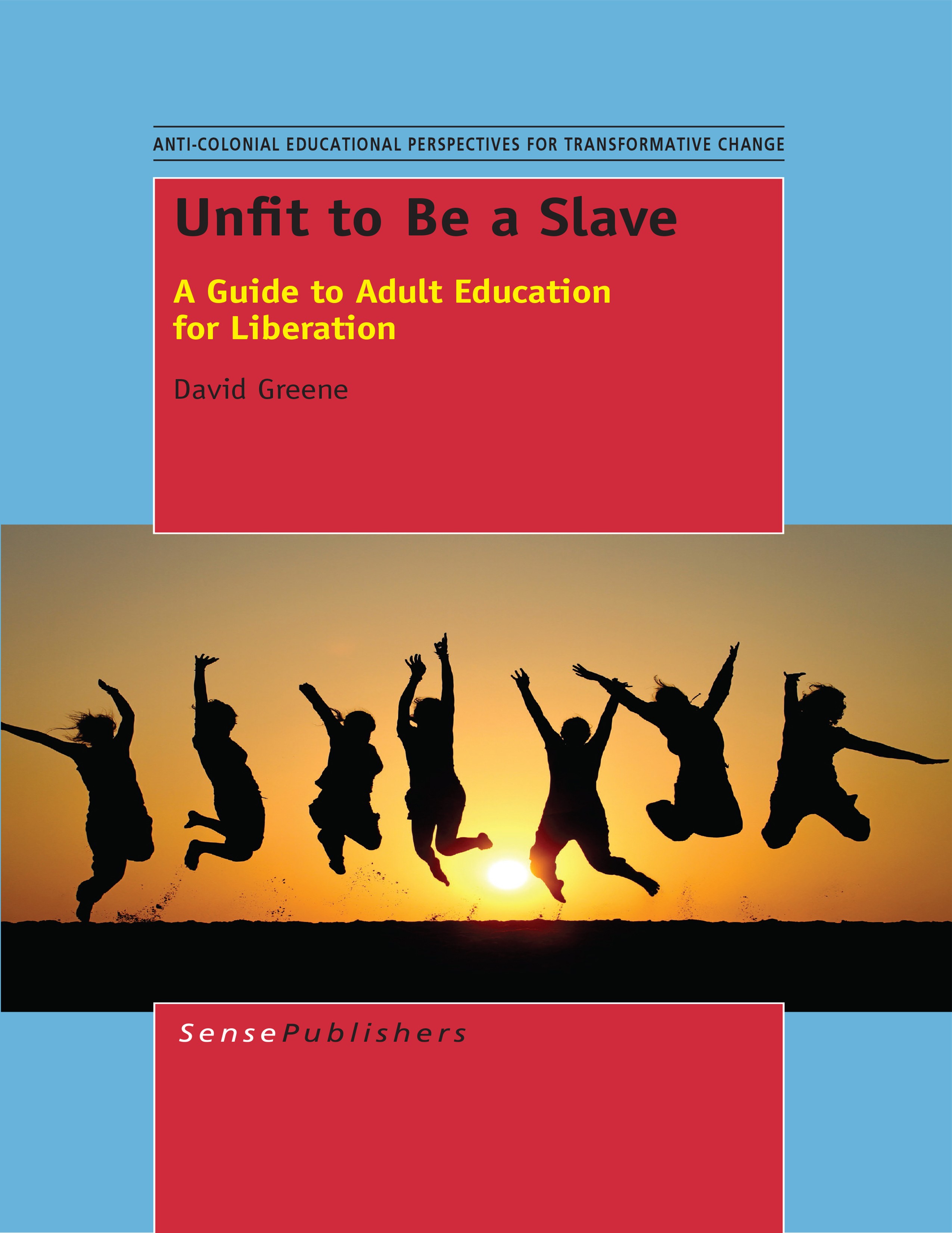 Titlebook: Unfit to Be a Slave; David Greene Book 2015 SensePublishers-Rotterdam, The Netherlands 2015 Adult Worker Education.Education for Liberatio Titlebook: Unfit to Be a Slave; David Greene Book 2015 SensePublishers-Rotterdam, The Netherlands 2015 Adult Worker Education.Education for Liberatio