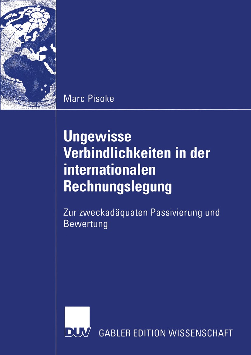 Titlebook: Ungewisse Verbindlichkeiten in der internationalen Rechnungslegung; Zur zweckadäquaten P Marc Pisoke Book 2004 Deutscher Universitäts-Verla Titlebook: Ungewisse Verbindlichkeiten in der internationalen Rechnungslegung; Zur zweckadäquaten P Marc Pisoke Book 2004 Deutscher Universitäts-Verla