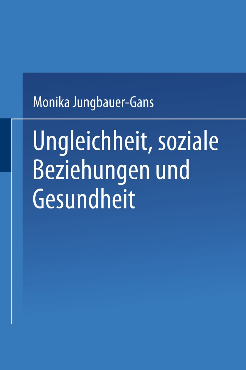 Titlebook: Ungleichheit, soziale Beziehungen und Gesundheit; Monika Jungbauer-Gans Book 2002 Springer Fachmedien Wiesbaden 2002 Beziehung.Einkommen.G Titlebook: Ungleichheit, soziale Beziehungen und Gesundheit; Monika Jungbauer-Gans Book 2002 Springer Fachmedien Wiesbaden 2002 Beziehung.Einkommen.G