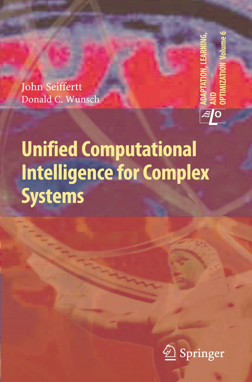 Titlebook: Unified Computational Intelligence for Complex Systems; John Seiffertt,Donald C. Wunsch Book 2010 Springer-Verlag Berlin Heidelberg 2010 A Titlebook: Unified Computational Intelligence for Complex Systems; John Seiffertt,Donald C. Wunsch Book 2010 Springer-Verlag Berlin Heidelberg 2010 A