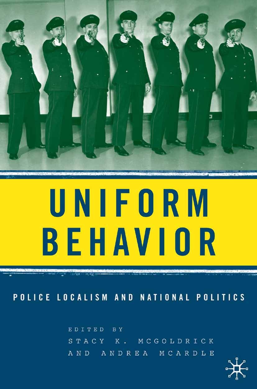 Titlebook: Uniform Behavior; Police Localism and Stacy K. McGoldrick,Andrea McArdle Book 2006 Stacy K. McGoldrick and Andrea McArdle 2006 community.d Titlebook: Uniform Behavior; Police Localism and Stacy K. McGoldrick,Andrea McArdle Book 2006 Stacy K. McGoldrick and Andrea McArdle 2006 community.d