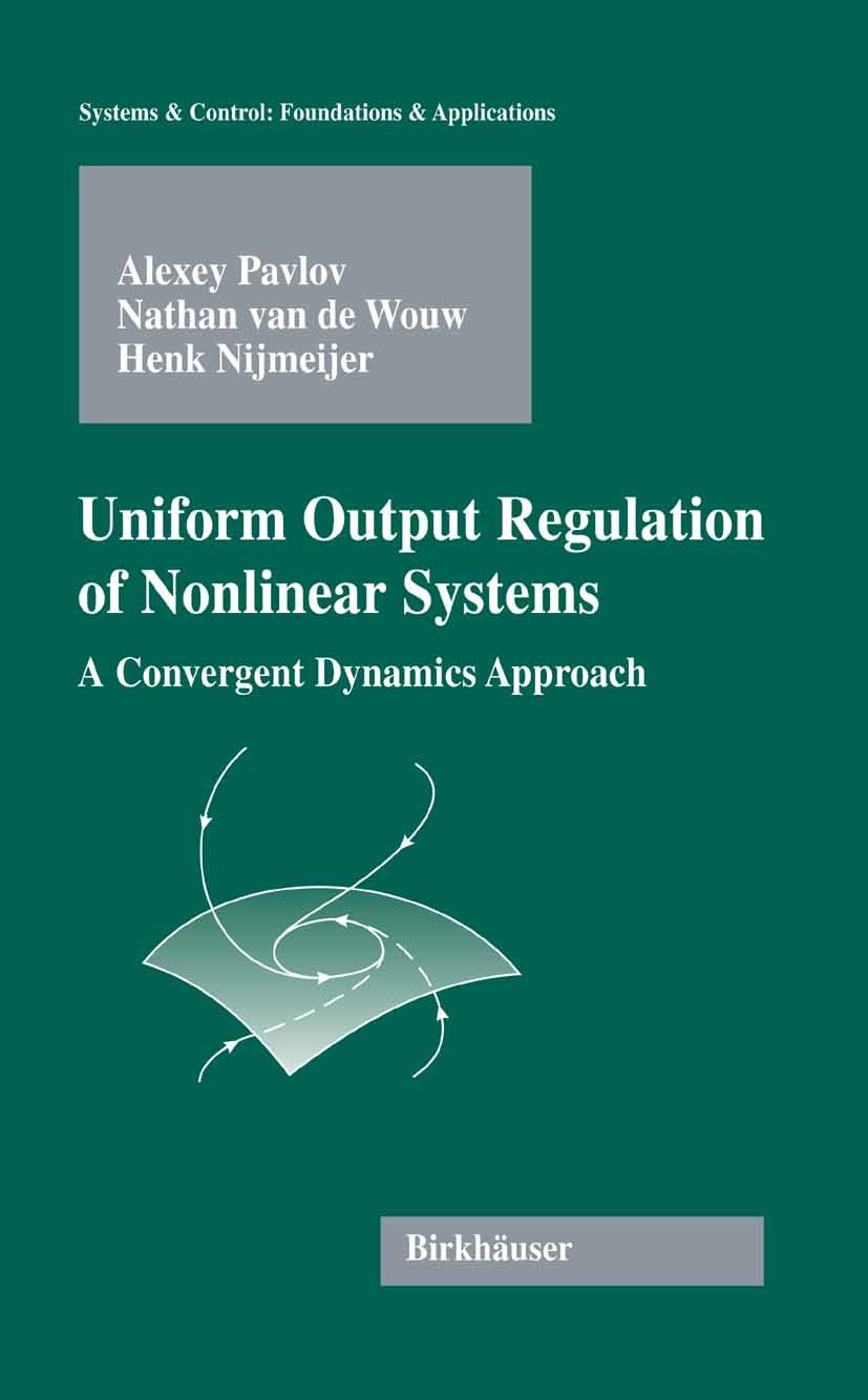 Titlebook: Uniform Output Regulation of Nonlinear Systems; A Convergent Dynamic Alexey Pavlov,Nathan Wouw,Henk Nijmeijer Book 2006 Birkhäuser Boston 2 Titlebook: Uniform Output Regulation of Nonlinear Systems; A Convergent Dynamic Alexey Pavlov,Nathan Wouw,Henk Nijmeijer Book 2006 Birkhäuser Boston 2