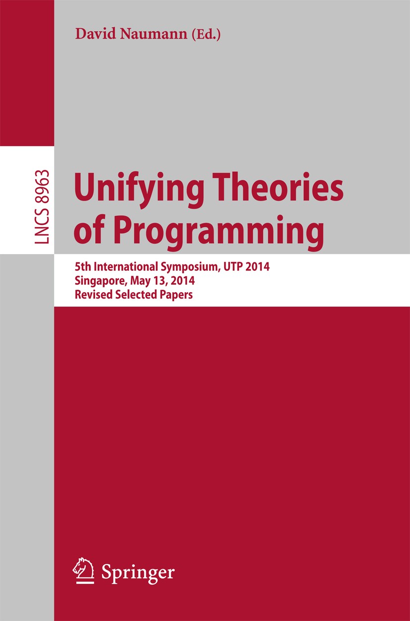 Titlebook: Unifying Theories of Programming; 5th International Sy David Naumann Conference proceedings 2015 Springer International Publishing Switzerl Titlebook: Unifying Theories of Programming; 5th International Sy David Naumann Conference proceedings 2015 Springer International Publishing Switzerl