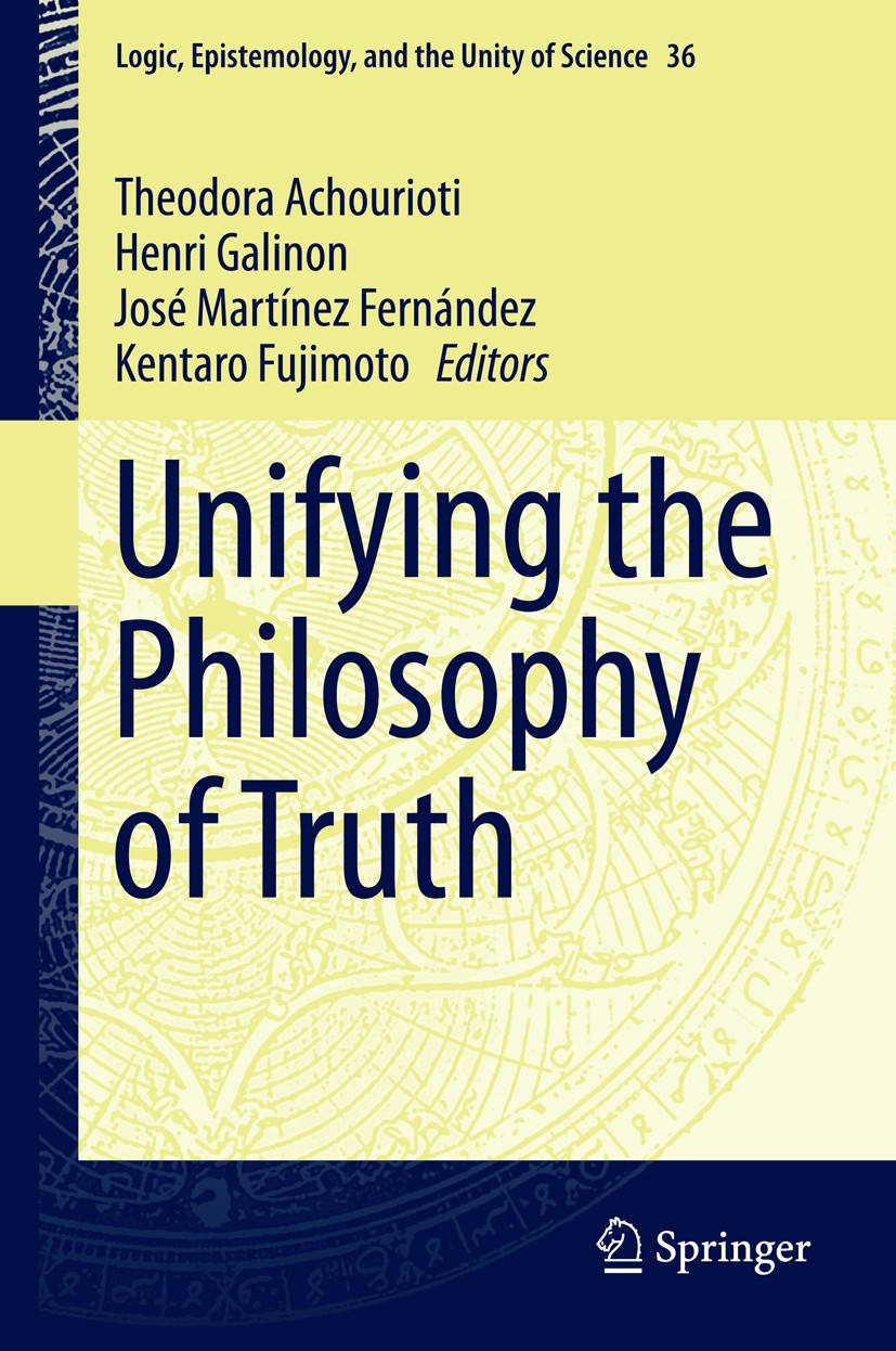 Titlebook: Unifying the Philosophy of Truth; Theodora Achourioti,Henri Galinon,Kentaro Fujimoto Book 2015 Springer Science+Business Media Dordrecht 2 Titlebook: Unifying the Philosophy of Truth; Theodora Achourioti,Henri Galinon,Kentaro Fujimoto Book 2015 Springer Science+Business Media Dordrecht 2