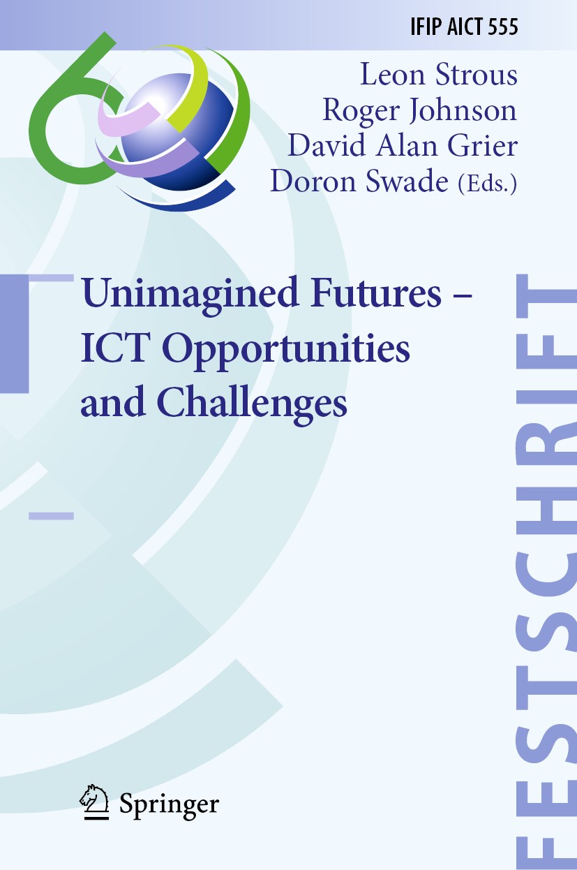 Titlebook: Unimagined Futures – ICT Opportunities and Challenges; Leon Strous,Roger Johnson,Doron Swade Book 2020 IFIP International Federation for I Titlebook: Unimagined Futures – ICT Opportunities and Challenges; Leon Strous,Roger Johnson,Doron Swade Book 2020 IFIP International Federation for I