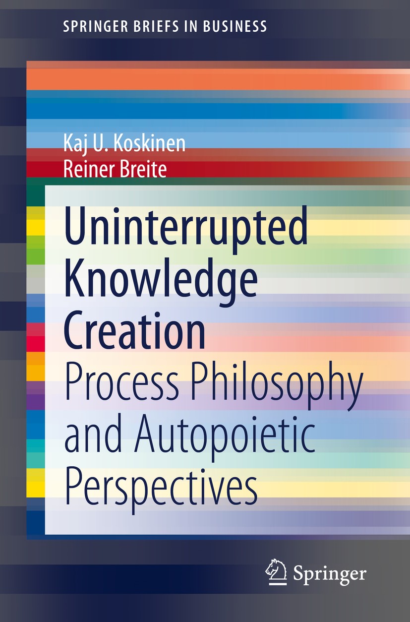 Titlebook: Uninterrupted Knowledge Creation; Process Philosophy a Kaj U. Koskinen,Rainer Breite Book 2020 The Editor(s) (if applicable) and The Author Titlebook: Uninterrupted Knowledge Creation; Process Philosophy a Kaj U. Koskinen,Rainer Breite Book 2020 The Editor(s) (if applicable) and The Author