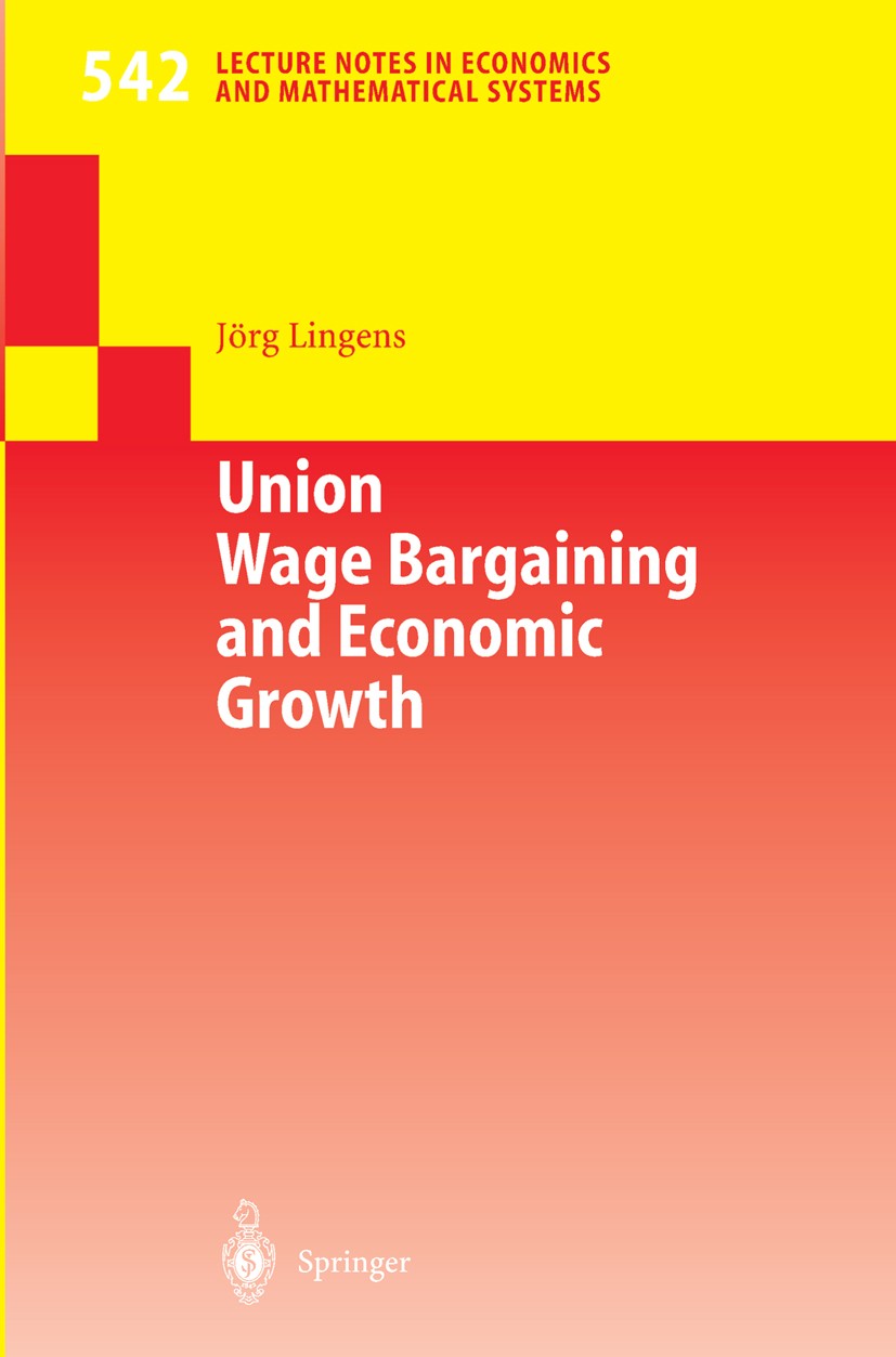Titlebook: Union Wage Bargaining and Economic Growth; Jörg Lingens Book 2004 Springer-Verlag Berlin Heidelberg 2004 Economic Growth.Labour Markets.Un Titlebook: Union Wage Bargaining and Economic Growth; Jörg Lingens Book 2004 Springer-Verlag Berlin Heidelberg 2004 Economic Growth.Labour Markets.Un