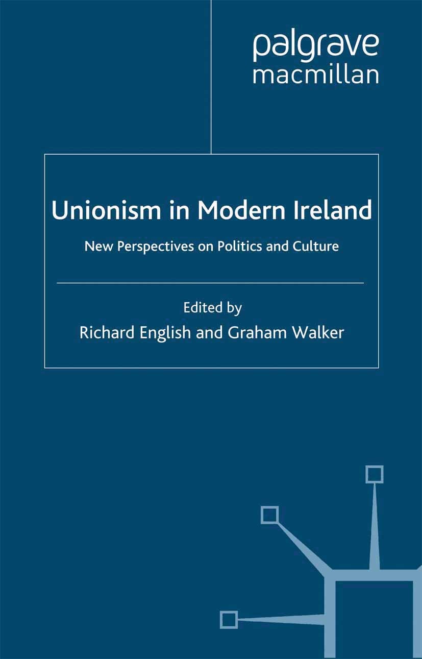 Titlebook: Unionism in Modern Ireland; New Perspectives on Richard English (Reader in Politics),Graham Walker Book 1996 Palgrave Macmillan, a divisio Titlebook: Unionism in Modern Ireland; New Perspectives on Richard English (Reader in Politics),Graham Walker Book 1996 Palgrave Macmillan, a divisio