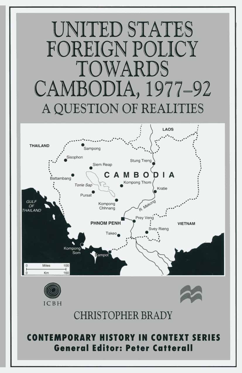 Titlebook: United States Foreign Policy towards Cambodia, 1977–92; A Question of Realit Christopher Brady Book 1999 Christopher Brady 1999 bibliograph Titlebook: United States Foreign Policy towards Cambodia, 1977–92; A Question of Realit Christopher Brady Book 1999 Christopher Brady 1999 bibliograph