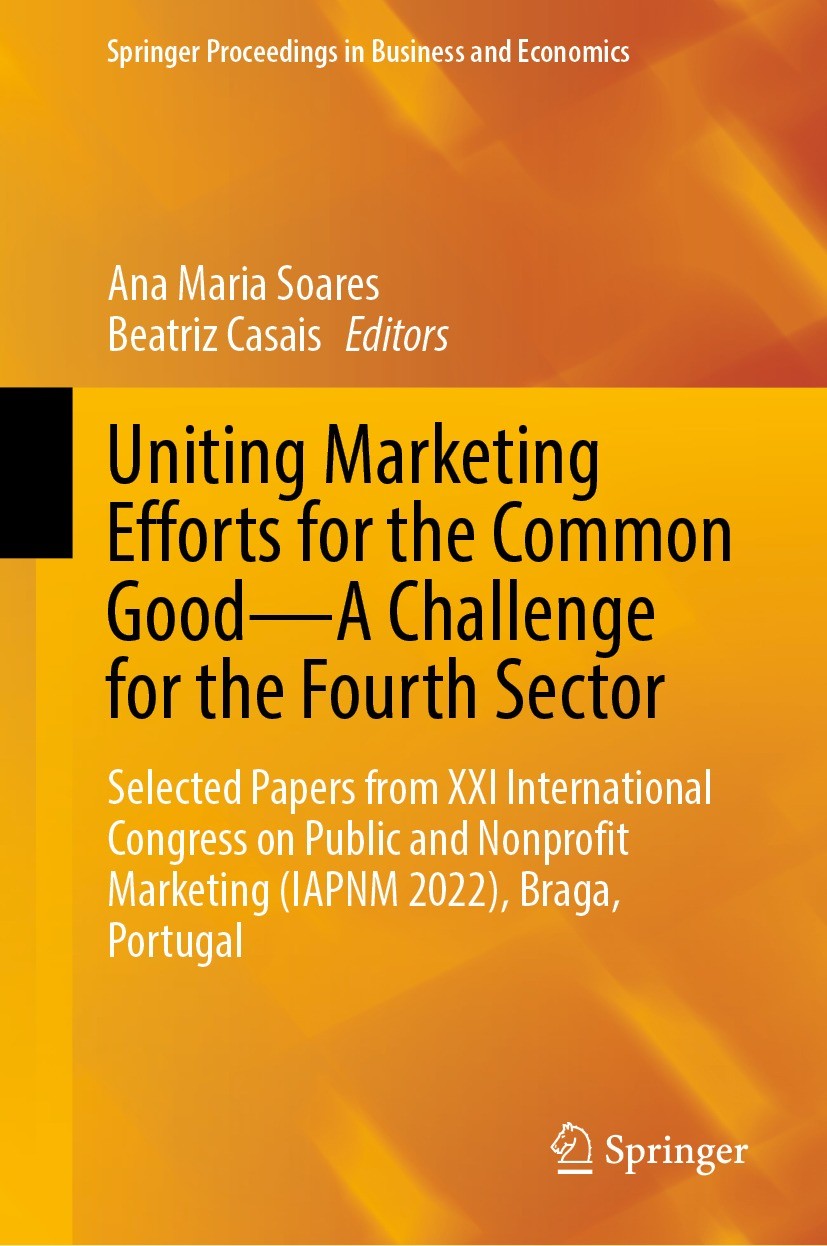 Titlebook: Uniting Marketing Efforts for the Common Good—A Challenge for the Fourth Sector; Selected Papers from Ana Maria Soares,Beatriz Casais Confe Titlebook: Uniting Marketing Efforts for the Common Good—A Challenge for the Fourth Sector; Selected Papers from Ana Maria Soares,Beatriz Casais Confe