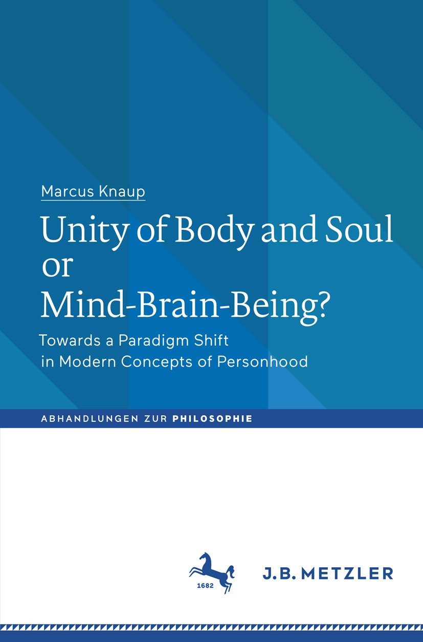 Titlebook: Unity of Body and Soul or Mind-Brain-Being?; Towards a Paradigm S Marcus Knaup Book 2018 Springer-Verlag GmbH Germany, part of Springer Nat Titlebook: Unity of Body and Soul or Mind-Brain-Being?; Towards a Paradigm S Marcus Knaup Book 2018 Springer-Verlag GmbH Germany, part of Springer Nat