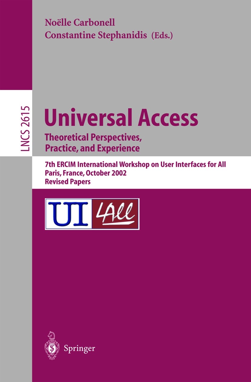 Titlebook: Universal Access. Theoretical Perspectives, Practice, and Experience; 7th ERCIM Internatio Noëlle Carbonell,Constantine Stephanidis Confere Titlebook: Universal Access. Theoretical Perspectives, Practice, and Experience; 7th ERCIM Internatio Noëlle Carbonell,Constantine Stephanidis Confere