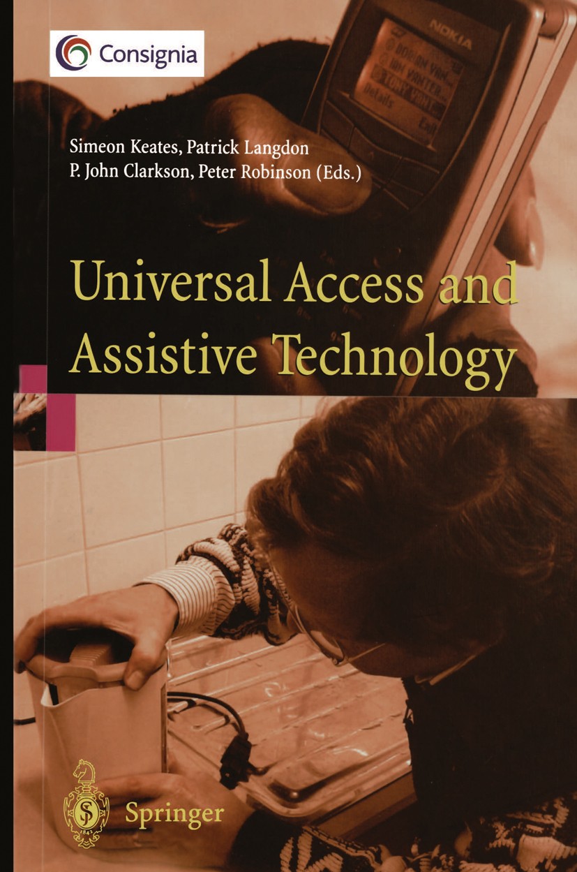 Titlebook: Universal Access and Assistive Technology; Proceedings of the C Simeon Keates,Patrick Langdon,Peter Robinson Conference proceedings 2002 Sp Titlebook: Universal Access and Assistive Technology; Proceedings of the C Simeon Keates,Patrick Langdon,Peter Robinson Conference proceedings 2002 Sp