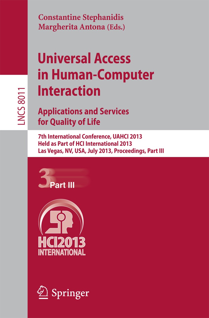 Titlebook: Universal Access in Human-Computer Interaction: Applications and Services for Quality of Life; 7th International Co Constantine Stephanidis Titlebook: Universal Access in Human-Computer Interaction: Applications and Services for Quality of Life; 7th International Co Constantine Stephanidis