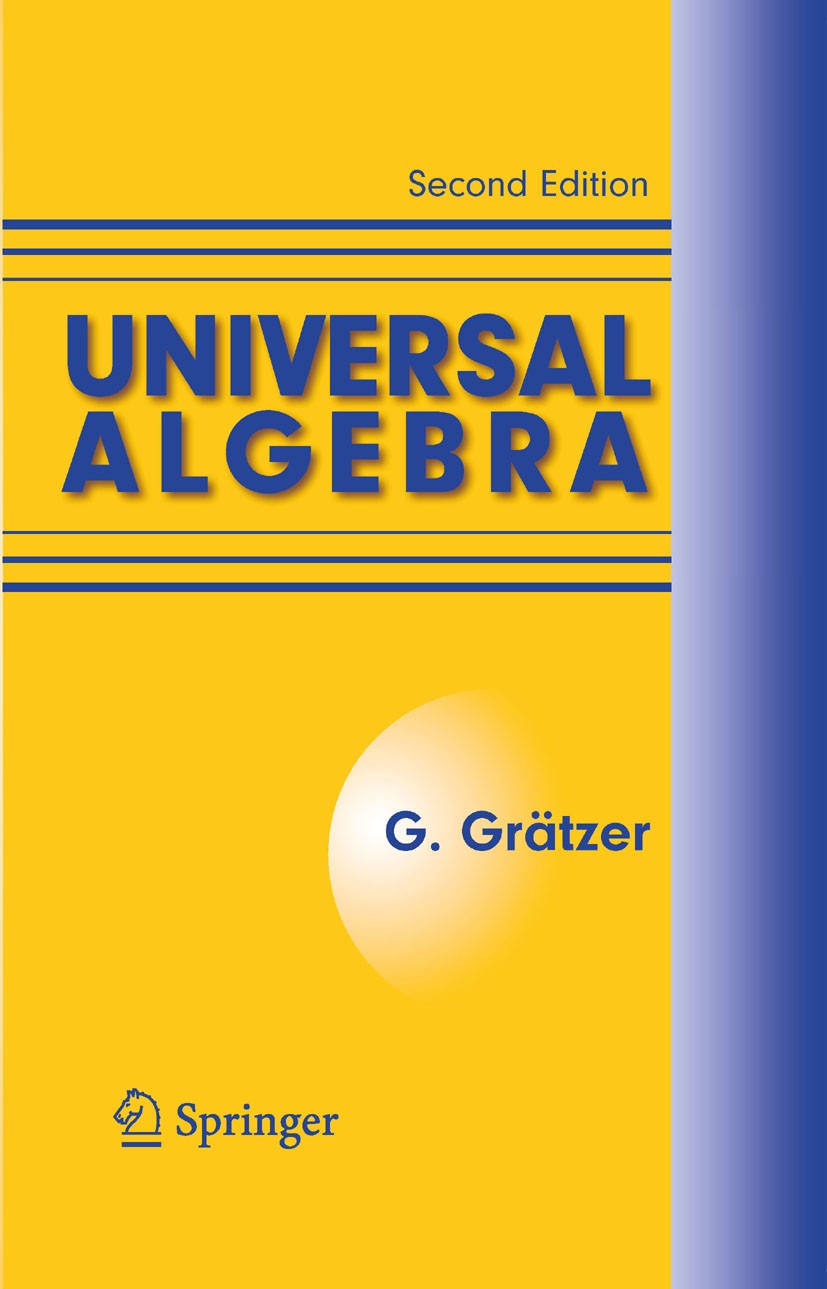 Titlebook: Universal Algebra; George Grätzer Textbook 1979Latest edition Springer Science+Business Media New York 1979 algebra.free algebras.homomorp Titlebook: Universal Algebra; George Grätzer Textbook 1979Latest edition Springer Science+Business Media New York 1979 algebra.free algebras.homomorp