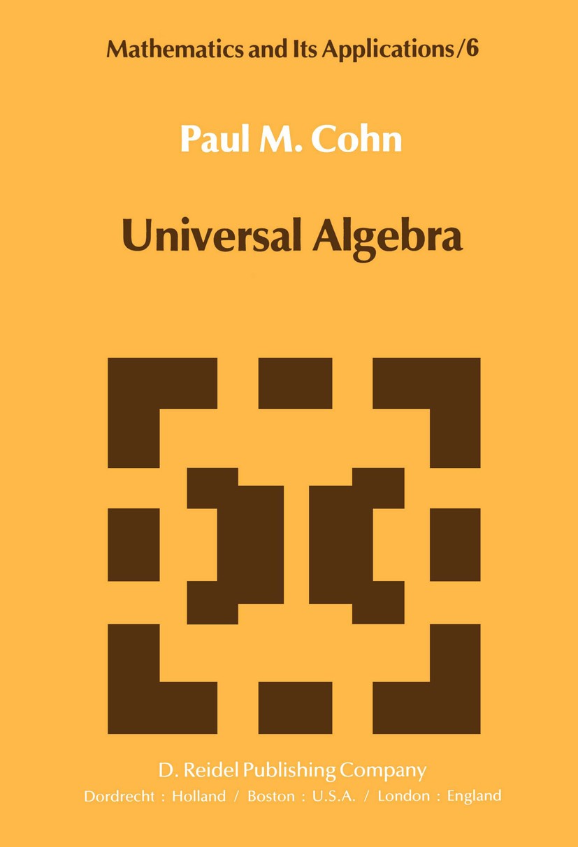 Titlebook: Universal Algebra; P. M. Cohn Book 1981 D. Reidel Publishing Company, Dordrecht, Holland 1981 algebra.category theory.field.lie algebra.li Titlebook: Universal Algebra; P. M. Cohn Book 1981 D. Reidel Publishing Company, Dordrecht, Holland 1981 algebra.category theory.field.lie algebra.li
