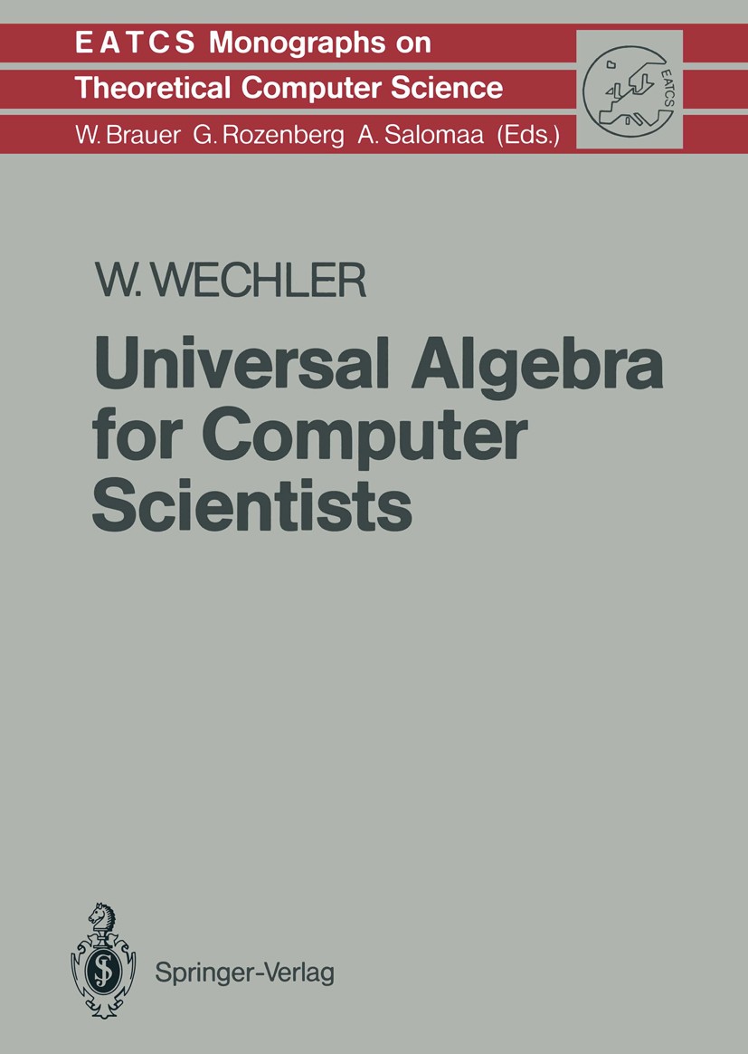 Titlebook: Universal Algebra for Computer Scientists; Wolfgang Wechler Book 1992 Springer-Verlag Berlin Heidelberg 1992 Abstrakter Datentyp.Algebraic Titlebook: Universal Algebra for Computer Scientists; Wolfgang Wechler Book 1992 Springer-Verlag Berlin Heidelberg 1992 Abstrakter Datentyp.Algebraic