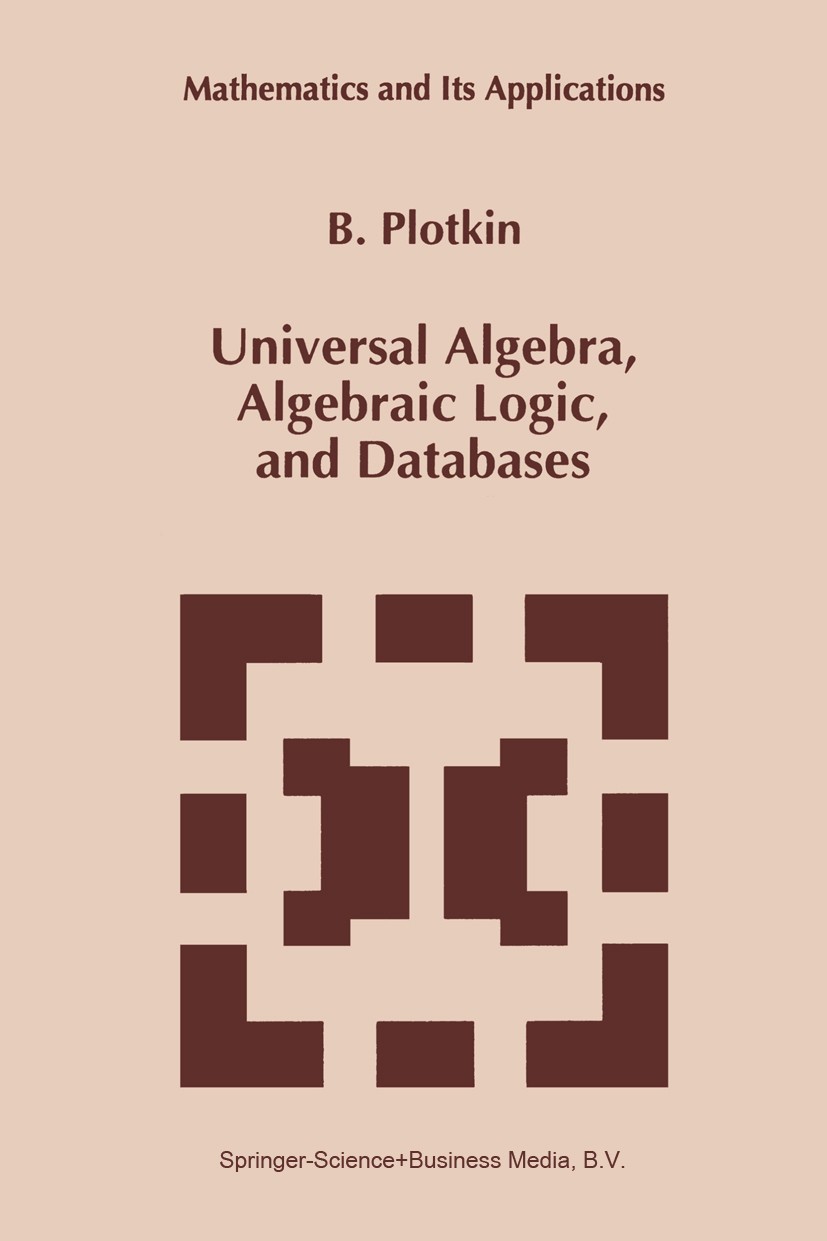 Titlebook: Universal Algebra, Algebraic Logic, and Databases; B. Plotkin Book 1994 Springer Science+Business Media Dordrecht 1994 Algebraic structure Titlebook: Universal Algebra, Algebraic Logic, and Databases; B. Plotkin Book 1994 Springer Science+Business Media Dordrecht 1994 Algebraic structure