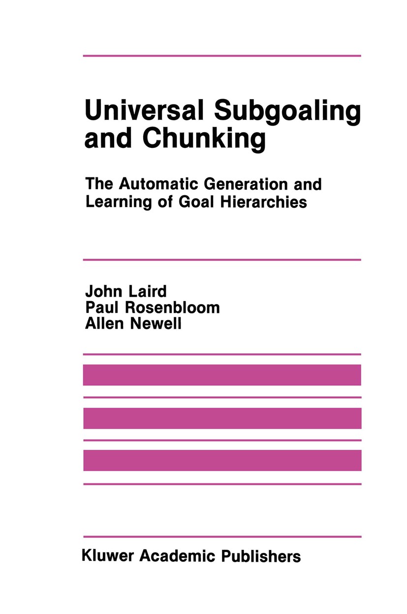 Titlebook: Universal Subgoaling and Chunking; The Automatic Genera John Laird,Paul Rosenbloom,Allen Newell Book 1986 Kluwer Academic Publishers 1986 a Titlebook: Universal Subgoaling and Chunking; The Automatic Genera John Laird,Paul Rosenbloom,Allen Newell Book 1986 Kluwer Academic Publishers 1986 a